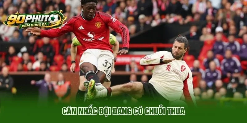 Cân nhắc đội đang có chuỗi thua
