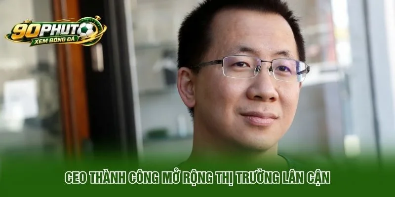 CEO thành công mở rộng thị trường lân cận