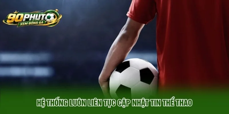 Hệ thống luôn liên tục cập nhật tin thể thao