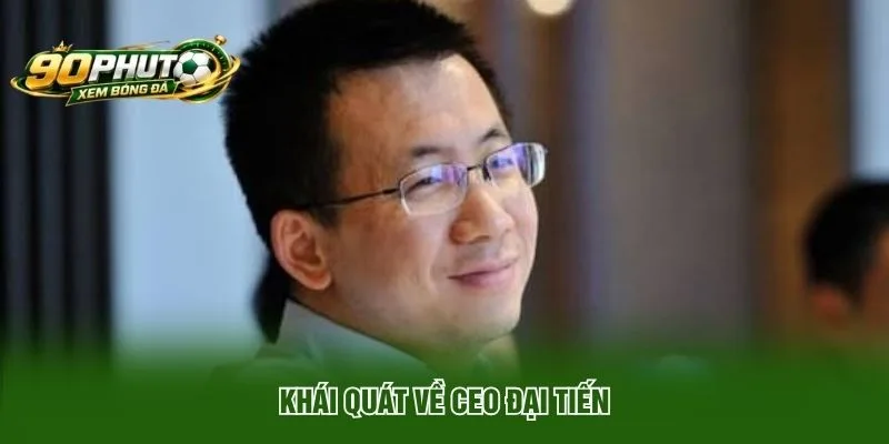 Khái quát về CEO Đại Tiến
