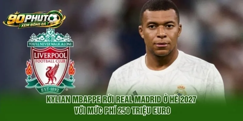 Kylian Mbappe rời Real Madrid ở Hè 2027 với mức phí 250 triệu euro