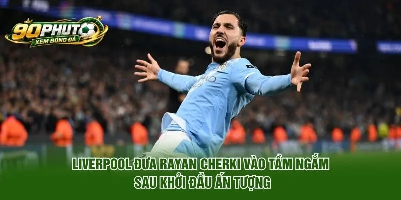 Liverpool đưa Rayan Cherki vào tầm ngắm sau khởi đầu ấn tượng