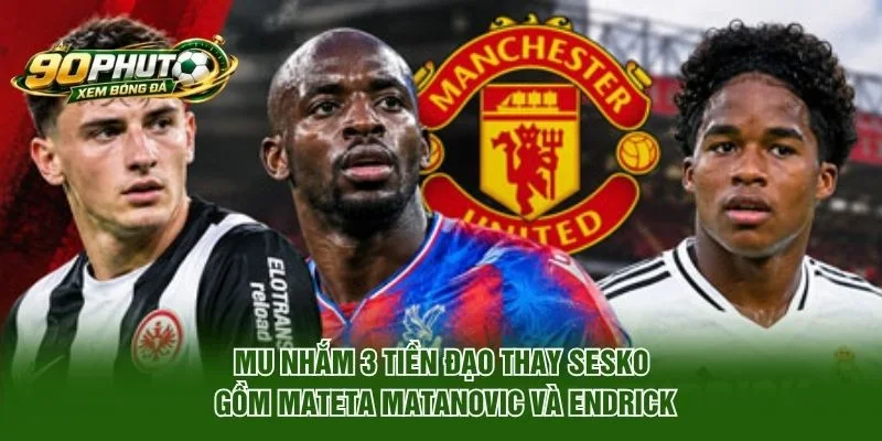 MU nhắm 3 tiền đạo thay Sesko gồm Mateta Matanovic và Endrick