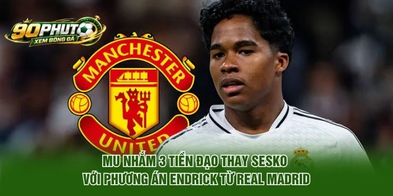 MU nhắm 3 tiền đạo thay Sesko với phương án Endrick từ Real Madrid