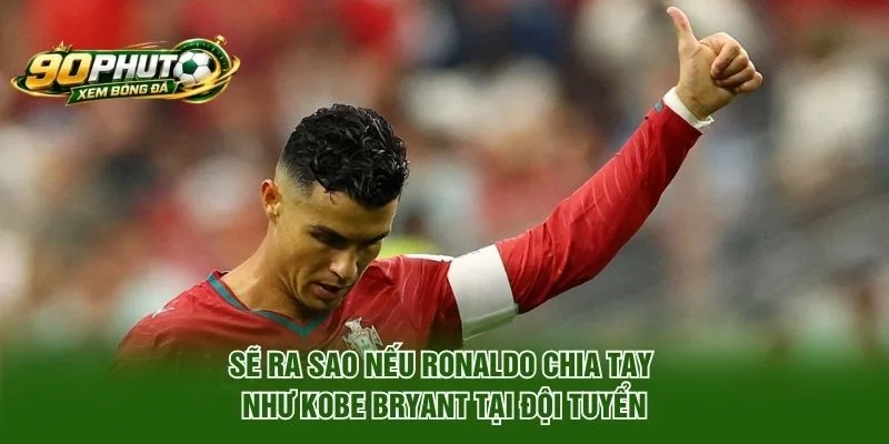 Sẽ ra sao nếu Ronaldo chia tay như Kobe Bryant tại đội tuyển