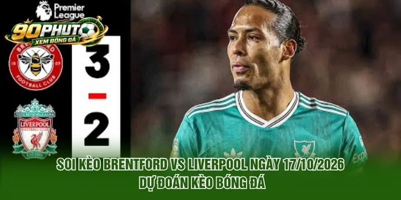 Soi Kèo Brentford Vs Liverpool Ngày 17/10/2026 dự đoán kèo bóng đá