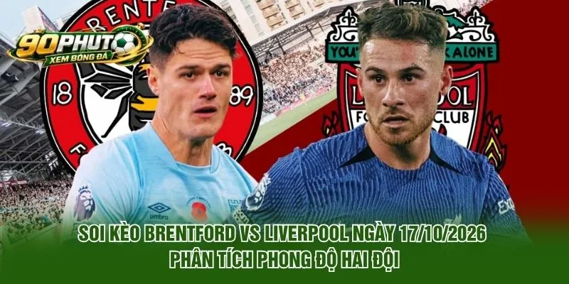 Soi Kèo Brentford Vs Liverpool Ngày 17/10/2026 phân tích phong độ hai đội