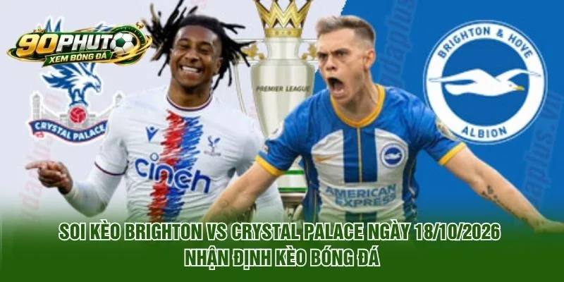Soi Kèo Brighton Vs Crystal Palace Ngày 18/10/2026 nhận định kèo bóng đá