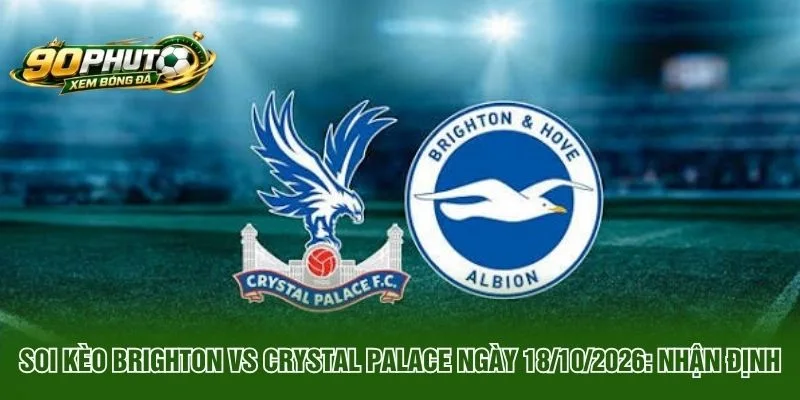 Soi Kèo Brighton Vs Crystal Palace Ngày 18 10 2026 Nhận Định