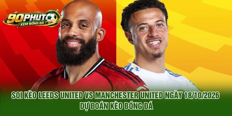 Soi Kèo Leeds United Vs Manchester United Ngày 18/10/2026 dự đoán kèo bóng đá
