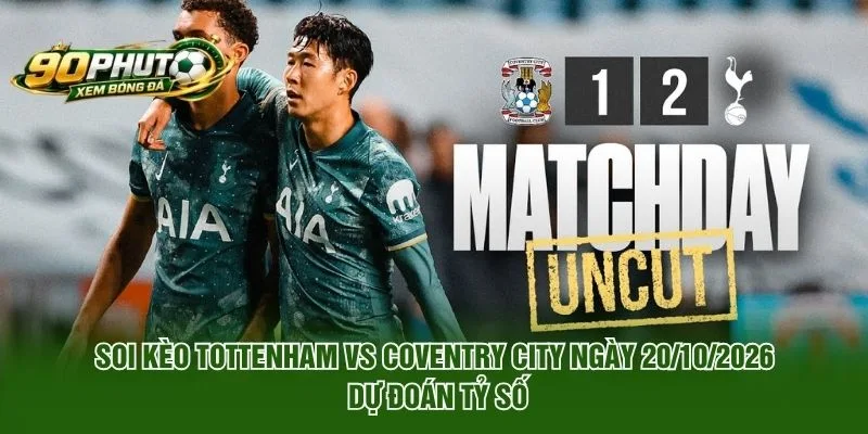 Soi kèo Tottenham vs Coventry City ngày 20/10/2026 dự đoán tỷ số
