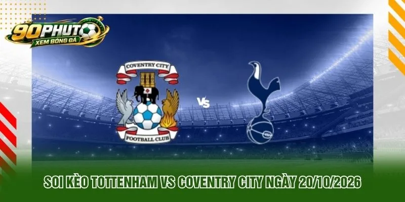 Soi Kèo Tottenham Vs Coventry City Ngày 20 10 2026