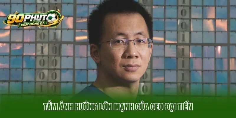 Tầm ảnh hưởng lớn mạnh của CEO Đại Tiến
