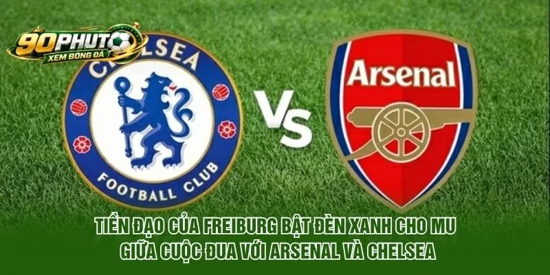 Tiền đạo của Freiburg bật đèn xanh cho MU giữa cuộc đua với Arsenal và Chelsea