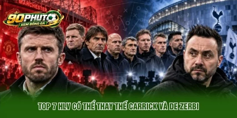 Top 7 HLV Có Thể Thay Thế Carrick Và De Zerbi