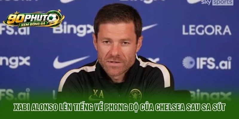 Xabi Alonso Lên Tiếng Về Phong Độ Của Chelsea Sau Sa Sút