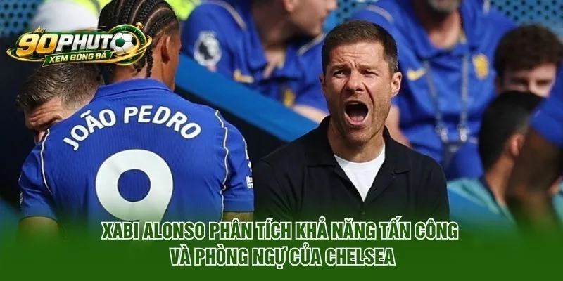 Xabi Alonso phân tích khả năng tấn công và phòng ngự của Chelsea